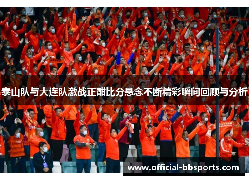 泰山队与大连队激战正酣比分悬念不断精彩瞬间回顾与分析